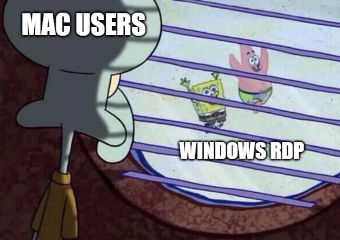 Meme: Squidward, labeled "Mac users", gazing longingly out his window at SpongeBob and Patrick, labeled "Windows RDP", having fun outside